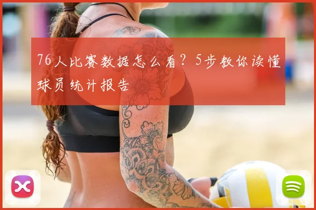 76人比赛数据怎么看?5步教你读懂球员统计报告